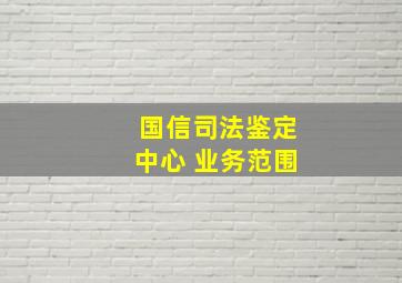 国信司法鉴定中心 业务范围